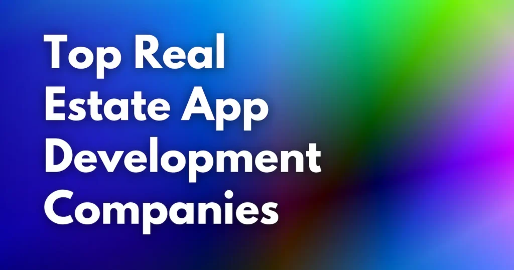 Top Real Estate App Development Companies: Cost & Solutions for 2025